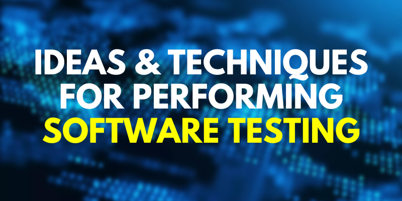 Ideas & Techniques For Performing Software Testing