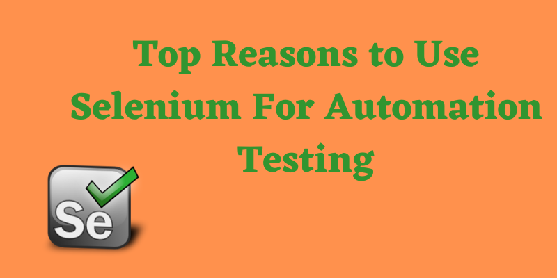 Top Reasons to Use Selenium For Automation Testing