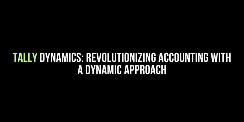 Tally Dynamics: Revolutionizing Accounting with a Dynamic Approach