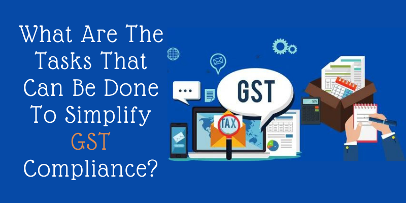 What Are The Tasks That Can Be Done To Simplify GST Compliance?