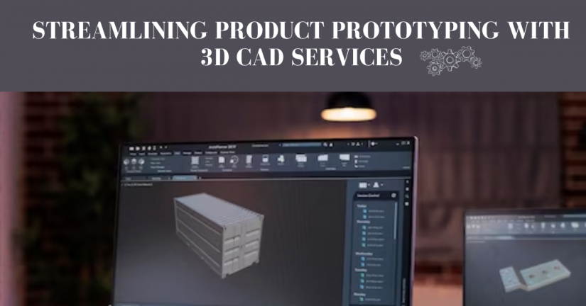 Streamlining Product Prototyping with 3D CAD Services