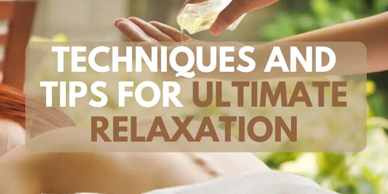 Techniques and Tips for Ultimate Relaxation
