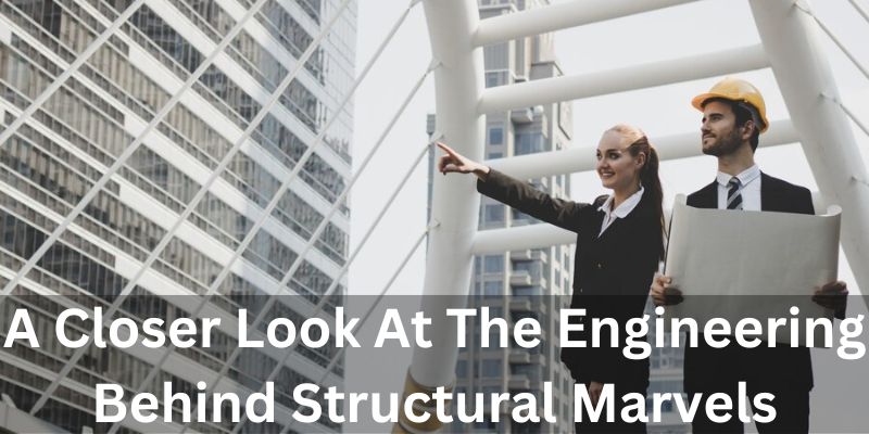A Closer Look At The Engineering Behind Structural Marvels